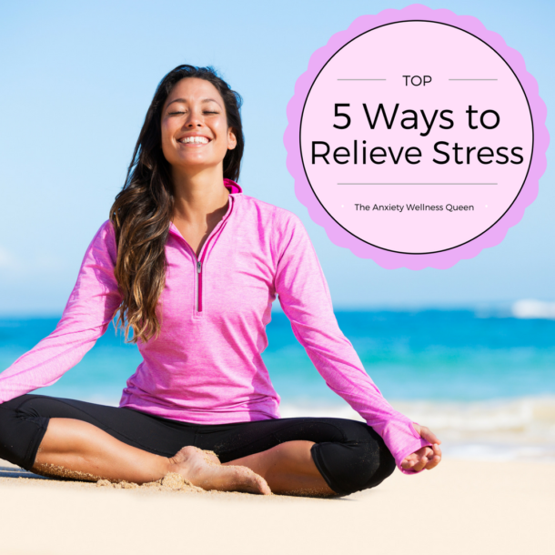 Top 5 ways to relieve stress | The AnxietyWellness Queen